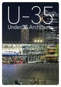 Ｕ‐３５　Ｕｎｄｅｒ　３５　Ａｒｃｈｉｔｅｃｔｓ　ｅｘｈｉｂｉｔｉｏｎ〈２０１６〉３５歳以下の若手建築家７組による建築の展覧会