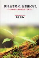 僕は生きるぞ、生き抜くぞ！ - ガン患者が書いた重粒子線治療、その後、３年