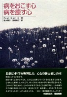 病をおこす心　病を癒す心―Ｔｈｅ　Ｓｉｃｋｅｎｉｎｇ　Ｍｉｎｄ