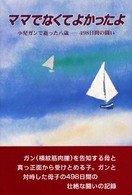 ママでなくてよかったよ - 小児ガンで逝った八歳－４９８日間の闘い
