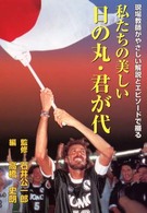 私たちの美しい日の丸・君が代 - 現場教師がやさしい解説とエピソードで綴る