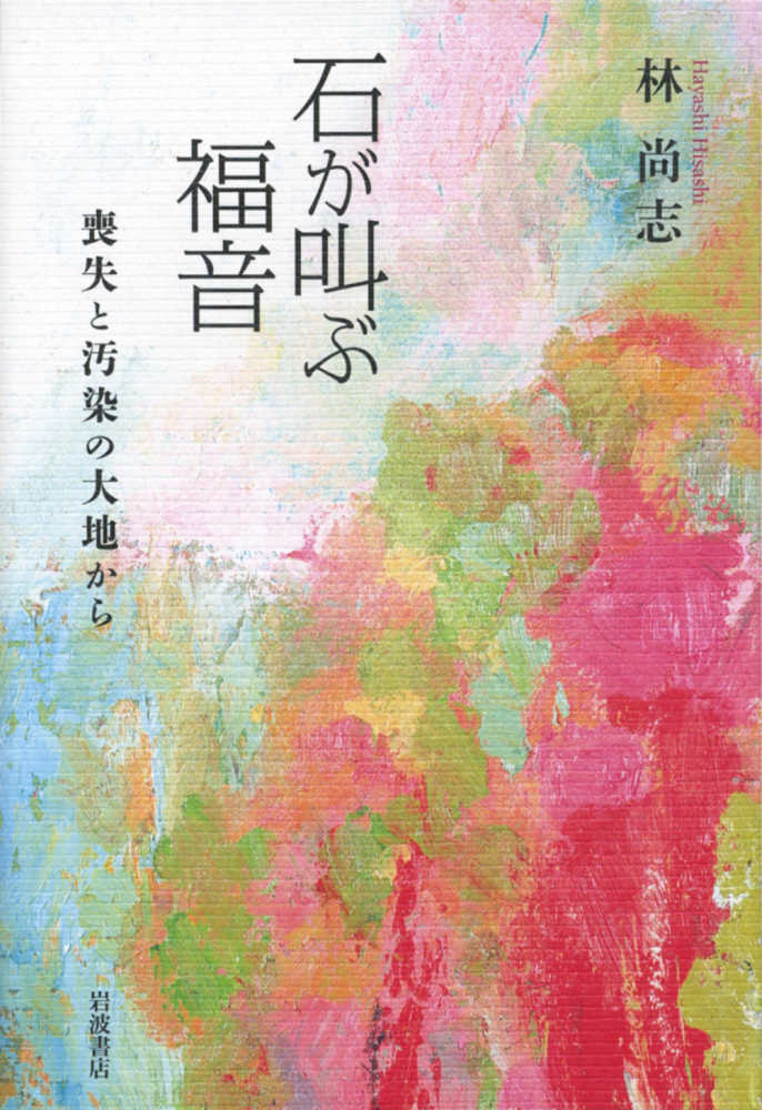 石が叫ぶ福音――喪失と汚染の大地から | 林 尚志 |本 | 通販 | Amazon