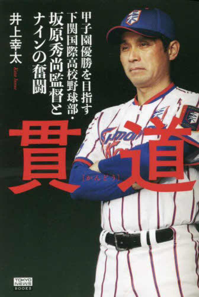 貫道　甲子園優勝を目指す下関国際高校野球部・坂原秀尚監督とナインの奮闘　紀伊國屋書店ウェブストア｜オンライン書店｜本、雑誌の通販、電子書籍ストア　井上　幸太【著】