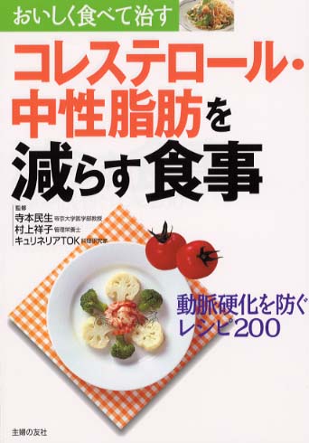 おいしく食べて中性脂肪を減らす本 外食中心の食生活で無理なくカロリーコントロール コレステロ－ル・中性脂肪を減らす食事 / 寺本 民生/村上 祥子