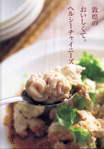 敦煌のおいしくて。 ヘルシーチャイニーズ 敦煌のおいしくて。ヘルシ-チャイニ-ズ / 市原 敦夫【料理