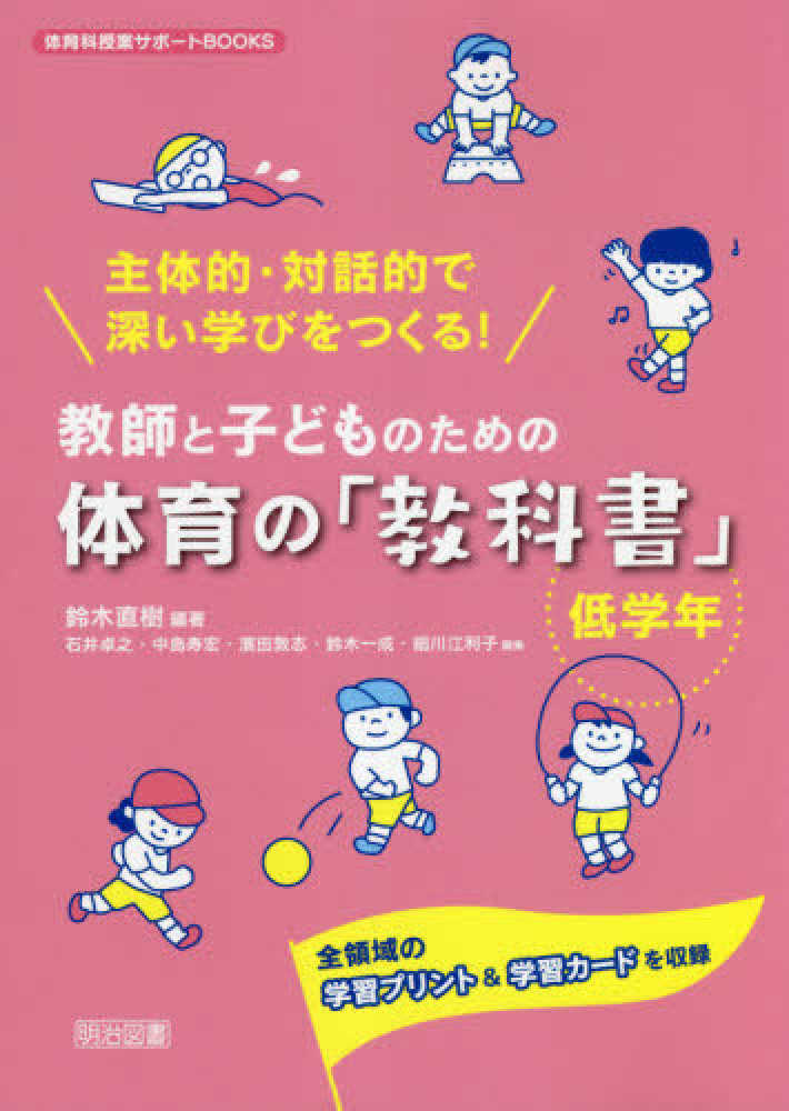 江利子【編】　紀伊國屋書店ウェブストア｜オンライン書店｜本、雑誌の通販、電子書籍ストア　鈴木　一成/細川　直樹【編著】/石井　寿宏/濱田　卓之/中島　敦志/鈴木　主体的・対話的で深い学びをつくる！教師と子どものための体育の「教科書」　低学年