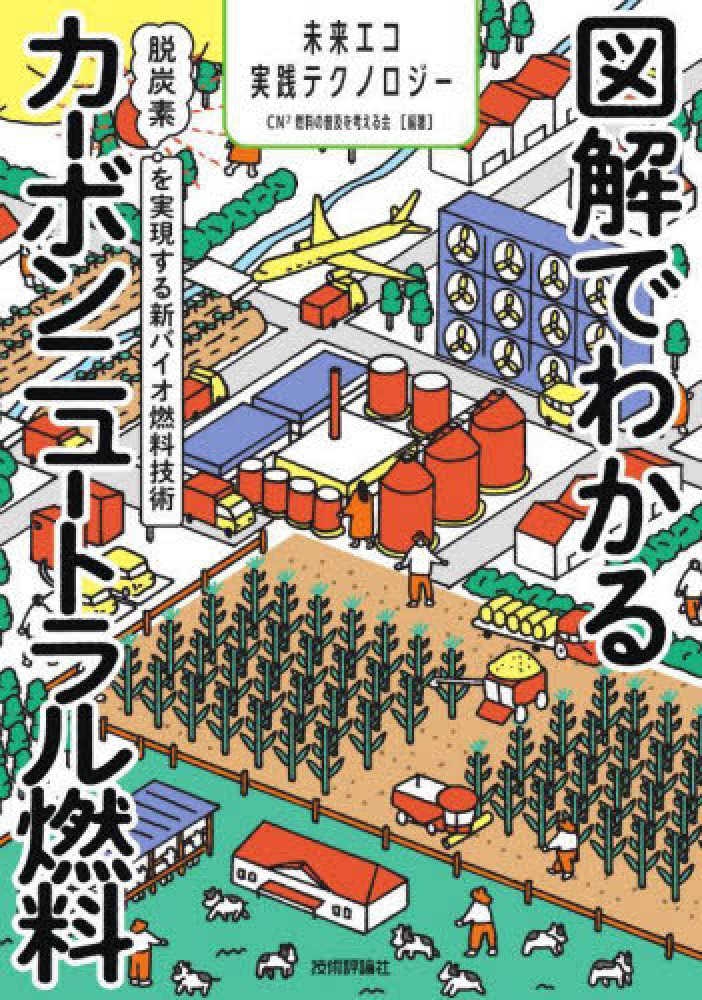 ＣＮ２燃料の普及を考える会【編著】　図解でわかるカ－ボンニュ－トラル燃料　未来エコ実践テクノロジ－　紀伊國屋書店ウェブストア｜オンライン書店｜本、雑誌の通販、電子書籍ストア