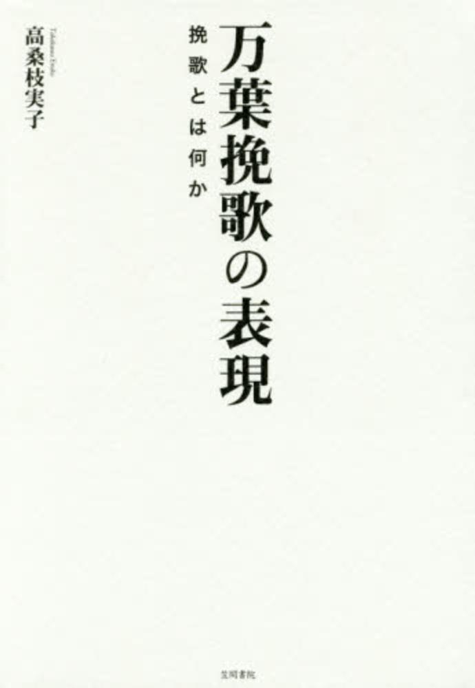 【中古】 万葉挽歌の表現 挽歌とは何か/笠間書院/高桑枝実子 万葉挽歌の表現 / 高桑 枝実子【著】 - 紀伊國屋書店ウェブ