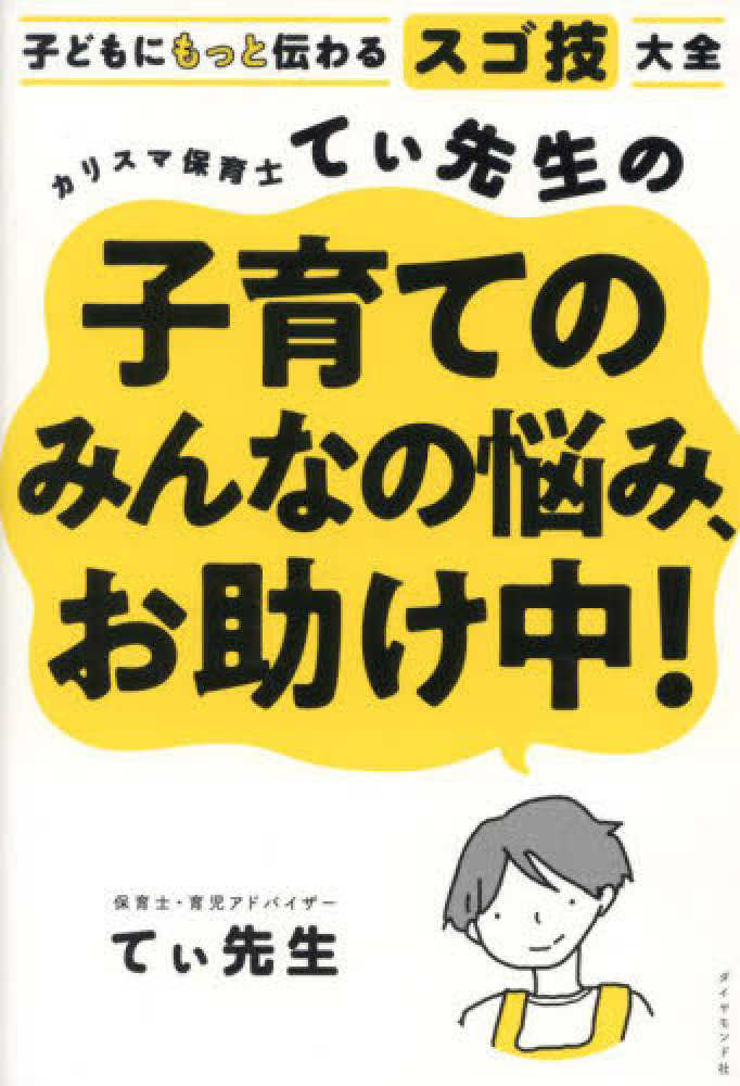 子どもにもっと伝わるスゴ技大全　カリスマ保育士てぃ先生の子育てのみんなの悩み、お助け中！