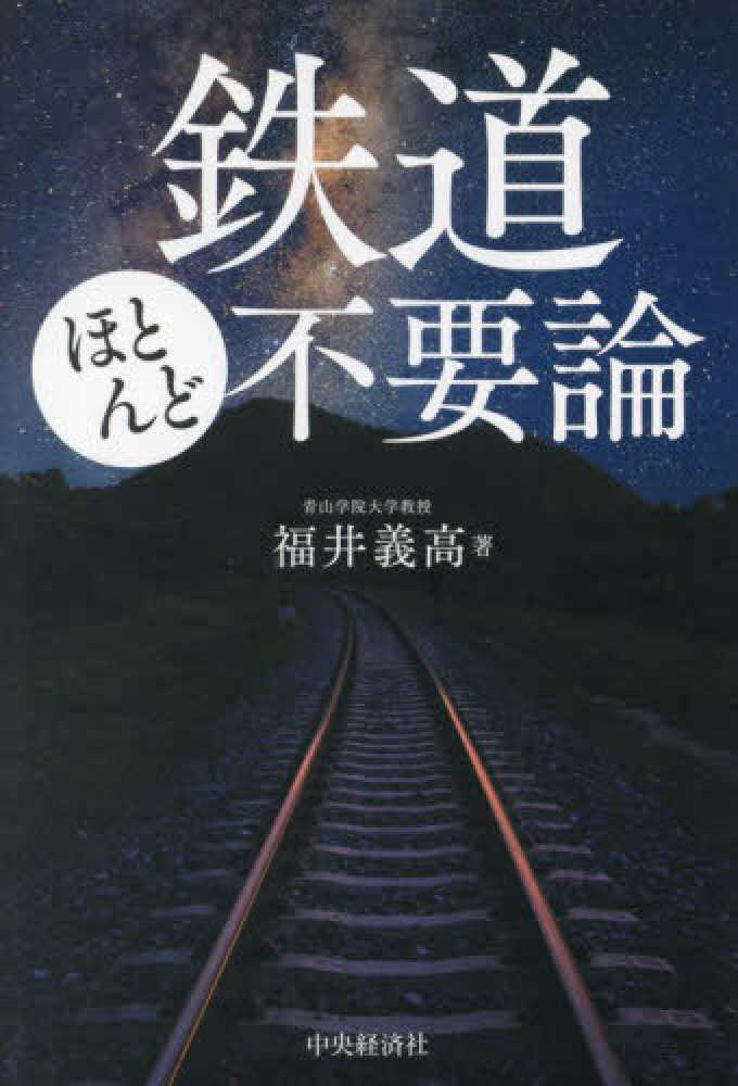 鉄道ほとんど不要論　福井　義高【著】　紀伊國屋書店ウェブストア｜オンライン書店｜本、雑誌の通販、電子書籍ストア