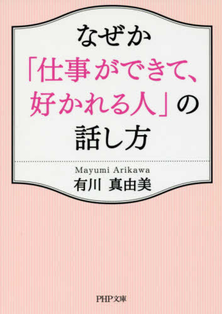 なぜか「仕事ができて、好かれる人」の話し方　紀伊國屋書店ウェブストア｜オンライン書店｜本、雑誌の通販、電子書籍ストア　有川　真由美【著】