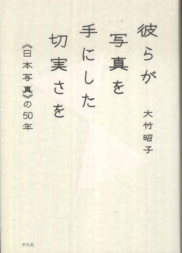 彼ら が 写真 を 手 に した 切実 さ を 彼らが写真を手にした切実さを / 大竹 昭子【著】 - 紀伊國屋書店ウェブストア