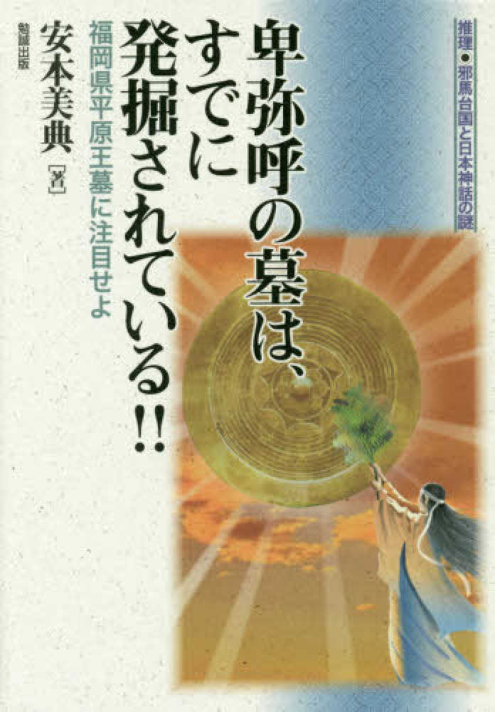 美典【著】　卑弥呼の墓は、すでに発掘されている！！　安本　紀伊國屋書店ウェブストア｜オンライン書店｜本、雑誌の通販、電子書籍ストア