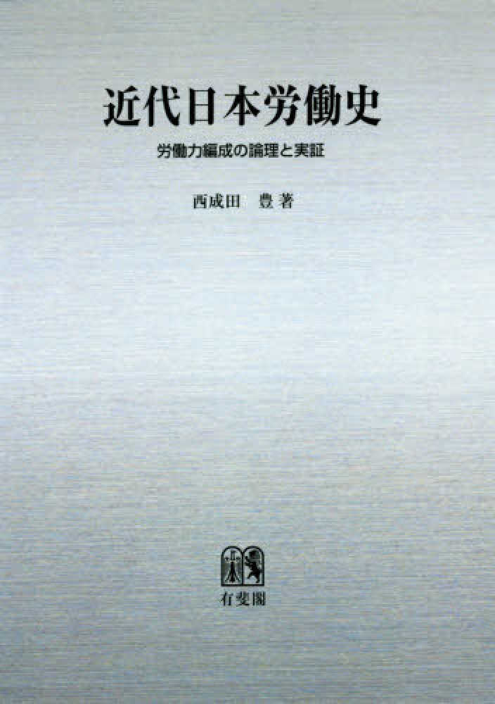 【中古】 近代日本労働史 労働力編成の論理と実証/有斐閣/西成田豊 OD＞近代日本労働史－労働力編成の論理と実証 / 西成田豊