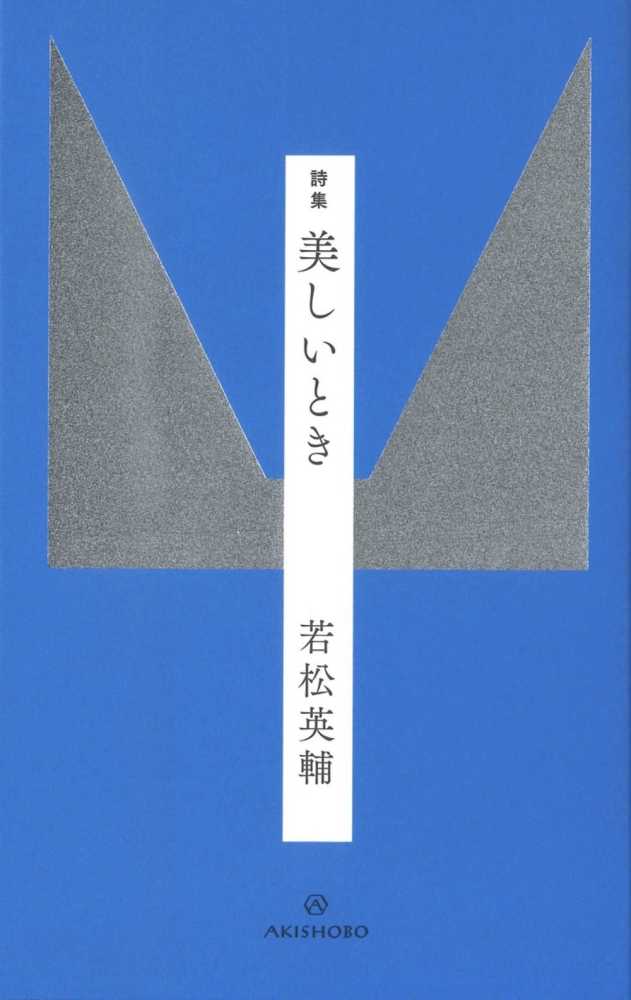 英輔【著】　紀伊國屋書店ウェブストア｜オンライン書店｜本、雑誌の通販、電子書籍ストア　詩集美しいとき　若松