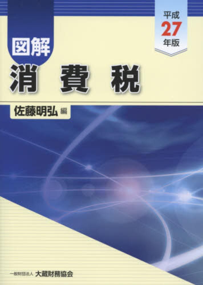 明弘【編】　図解消費税　紀伊國屋書店ウェブストア｜オンライン書店｜本、雑誌の通販、電子書籍ストア　平成２７年版　佐藤