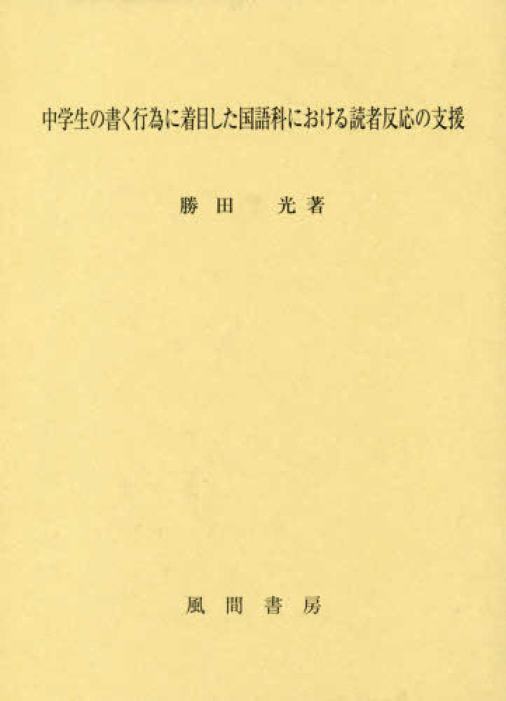 光【著】　中学生の書く行為に着目した国語科における読者反応の支援　勝田　紀伊國屋書店ウェブストア｜オンライン書店｜本、雑誌の通販、電子書籍ストア