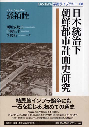 日本統治下朝鮮都市計画史研究 (KASHIWA学術ライブラリー 8