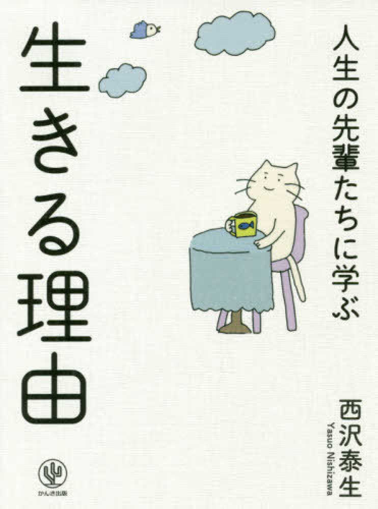 人生の先輩たちに学ぶ生きる理由 西沢 泰生 著 紀伊國屋書店ウェブストア オンライン書店 本 雑誌の通販 電子書籍ストア 人生の先輩たちに学ぶ生きる理由 西沢 泰生 著 紀伊國屋書店ウェブストア オンライン書店 本 雑誌の通販 電子書籍ストア