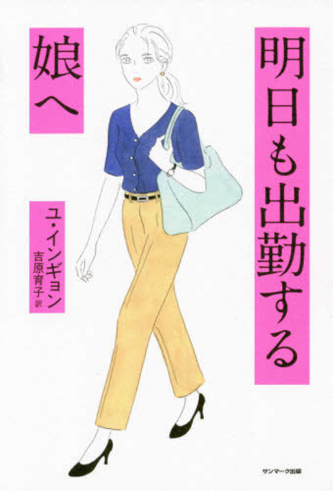 育子【訳】　明日も出勤する娘へ　紀伊國屋書店ウェブストア｜オンライン書店｜本、雑誌の通販、電子書籍ストア　ユ　インギョン【著】/吉原