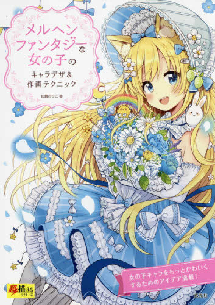 メルヘンファンタジ な女の子のキャラデザ 作画テクニック 佐倉おりこ 紀伊國屋書店ウェブストア オンライン書店 本 雑誌の通販 電子書籍ストア メルヘンファンタジ な女の子のキャラデザ 作画テクニック 佐倉おりこ 紀伊國屋書店ウェブストア オンライン書店 本 雑誌の通販 電子書籍ストア
