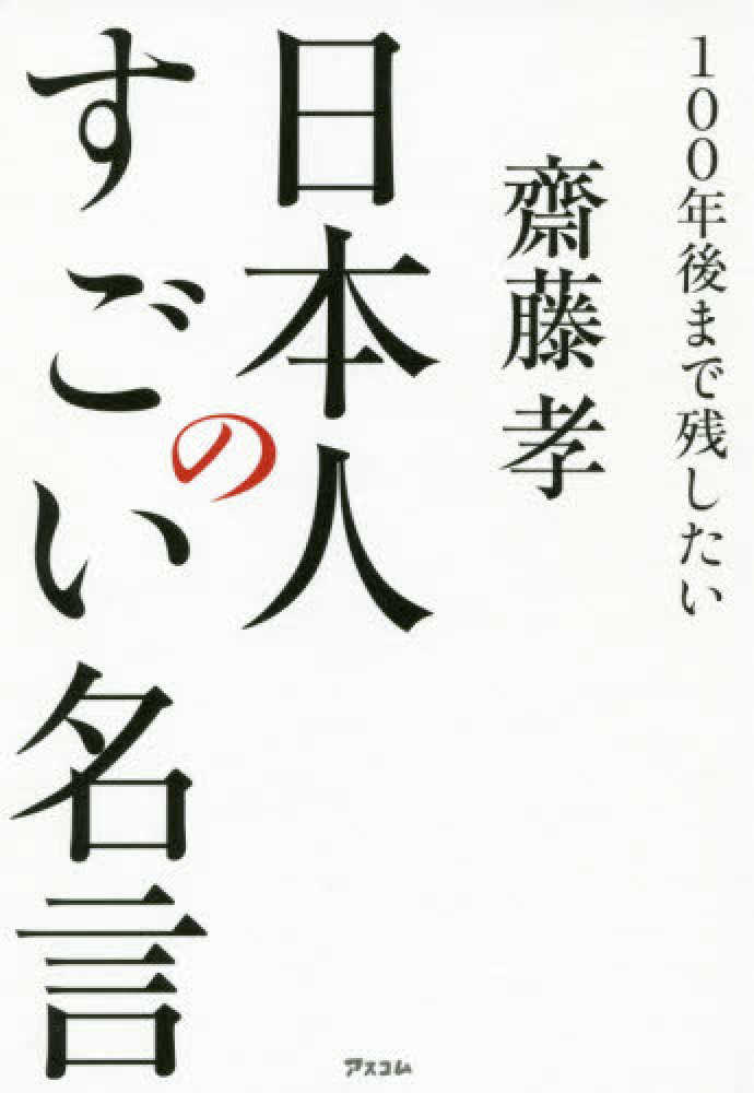 １００年後まで残したい日本人のすごい名言 齋藤 孝 著 紀伊國屋書店ウェブストア オンライン書店 本 雑誌の通販 電子書籍ストア