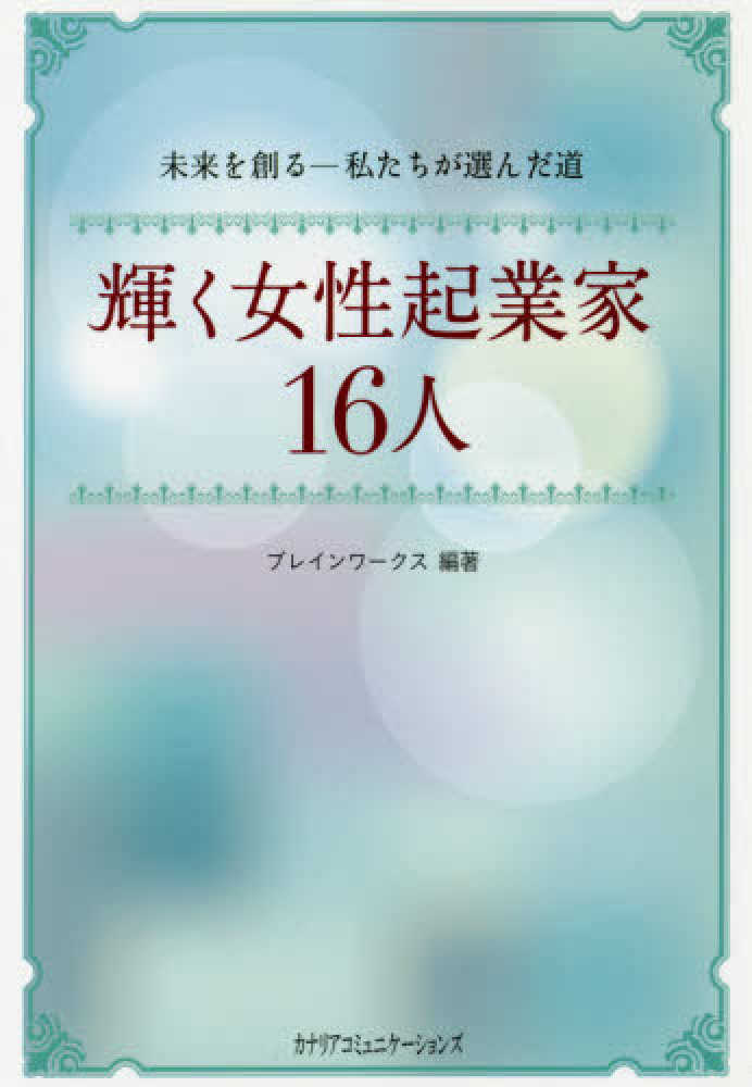 輝く女性起業家１６人　ブレインワークス【編著】　紀伊國屋書店ウェブストア｜オンライン書店｜本、雑誌の通販、電子書籍ストア