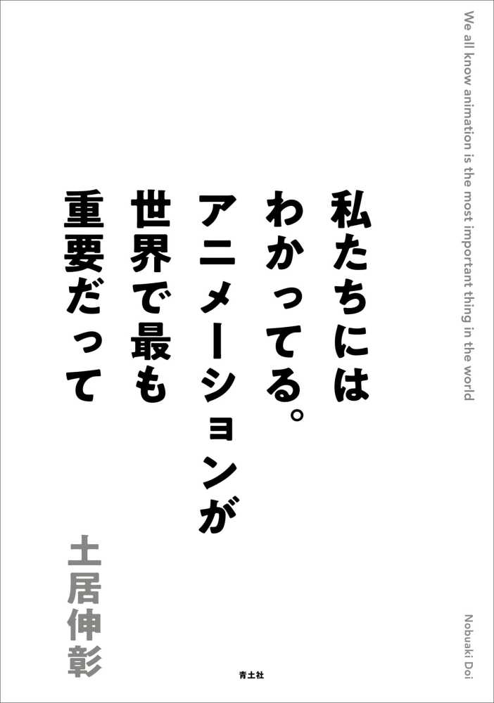 私たちにはわかってる。アニメ－ションが世界で最も重要だって　伸彰【著】　土居　紀伊國屋書店ウェブストア｜オンライン書店｜本、雑誌の通販、電子書籍ストア