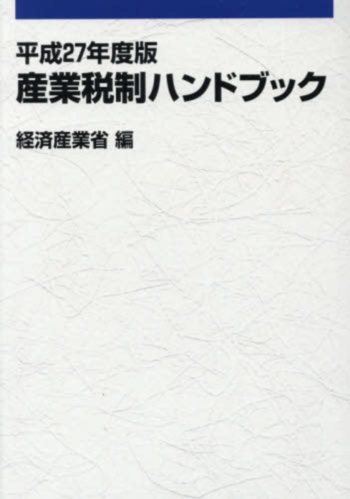 経済産業省【編】　産業税制ハンドブック　平成２７年度版　紀伊國屋書店ウェブストア｜オンライン書店｜本、雑誌の通販、電子書籍ストア