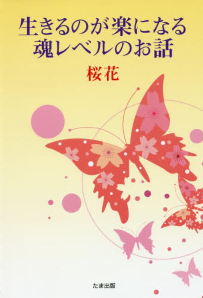 生きるのが楽になる魂レベルのお話　桜花【著】　紀伊國屋書店ウェブストア｜オンライン書店｜本、雑誌の通販、電子書籍ストア