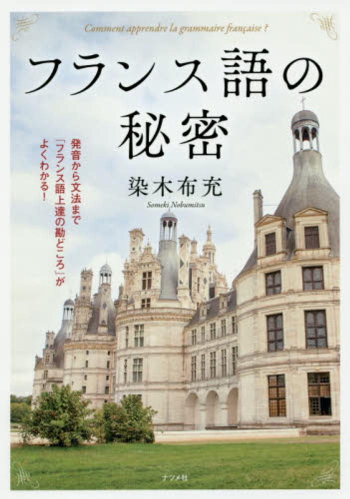 「なぜ?」がわかると超かんたん!フランス語文法／染木 布充 フランス語の秘密 / 染木 布充【著】 - 紀伊國屋書店ウェブ