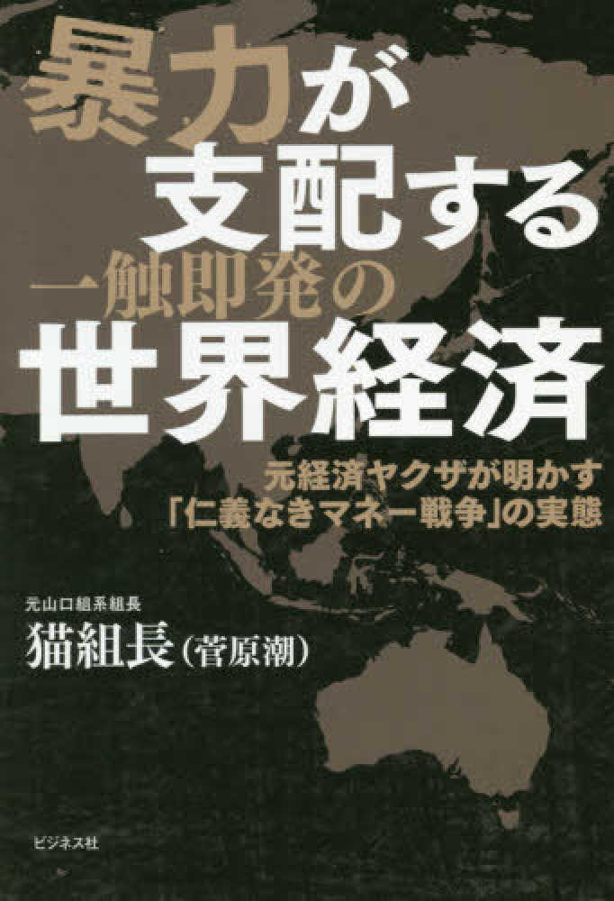 暴力が支配する一触即発の世界経済 猫組長 著 紀伊國屋書店ウェブストア オンライン書店 本 雑誌の通販 電子書籍ストア