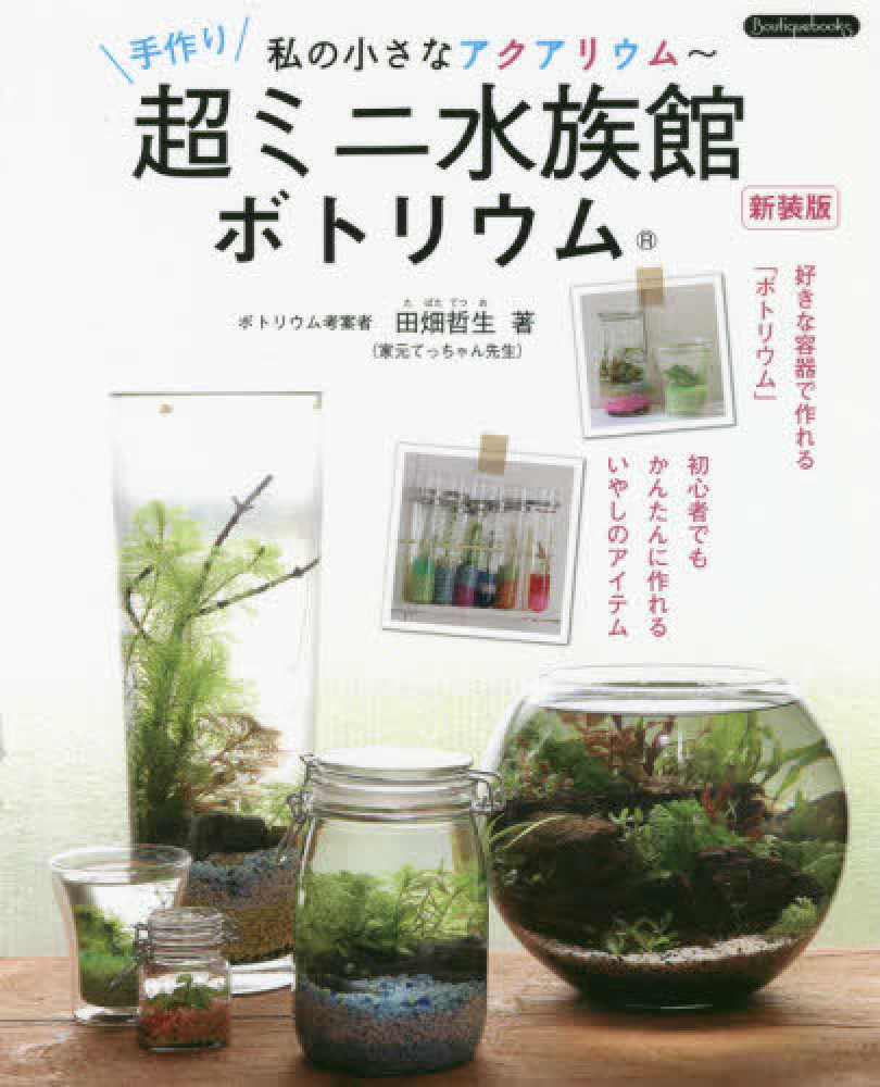 私の小さなアクアリウム 手作り超ミニ水族館ボトリウム 田畑 哲生 著 紀伊國屋書店ウェブストア オンライン書店 本 雑誌の通販 電子書籍ストア