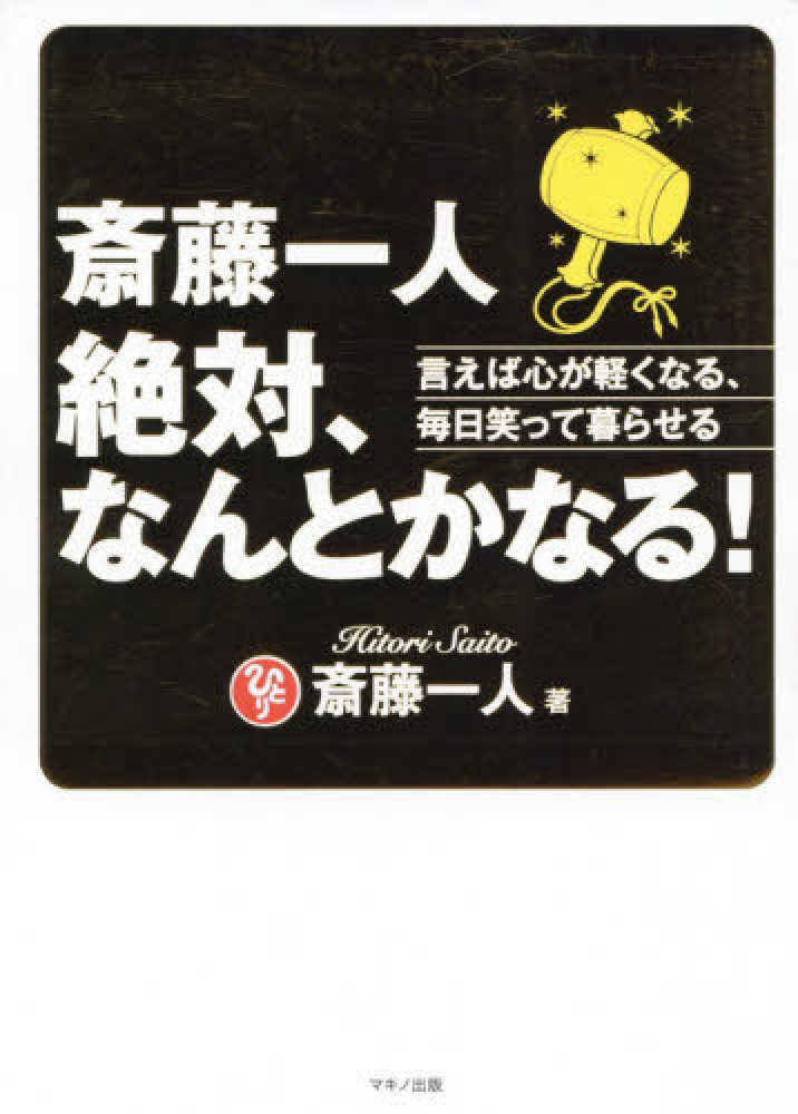斎藤一人 絶対、なんとかなる！ 斎藤 一人【著】 紀伊國屋書店ウェブストア｜オンライン書店｜本、雑誌の通販、電子書籍ストア