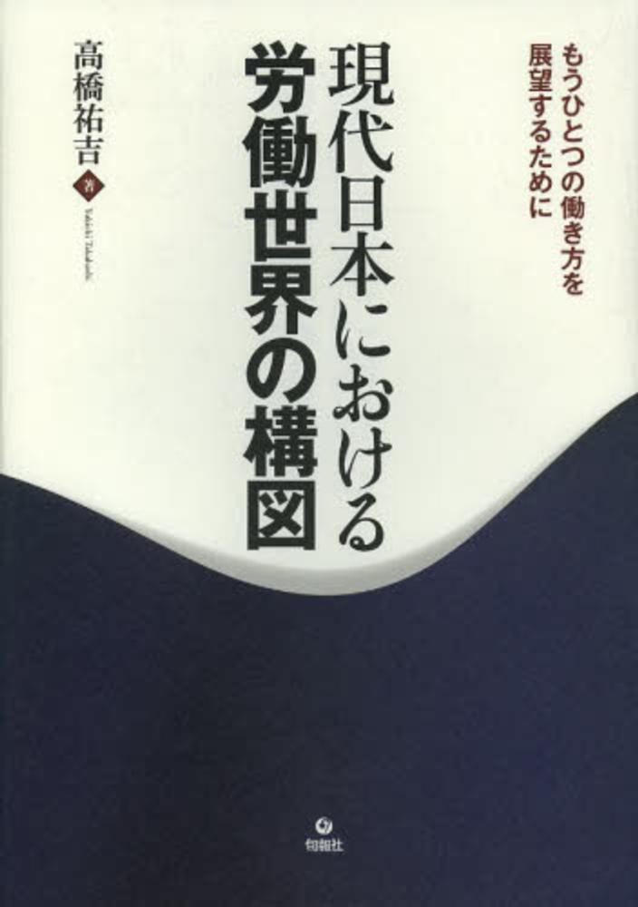 祐吉【著】　現代日本における労働世界の構図　高橋　紀伊國屋書店ウェブストア｜オンライン書店｜本、雑誌の通販、電子書籍ストア