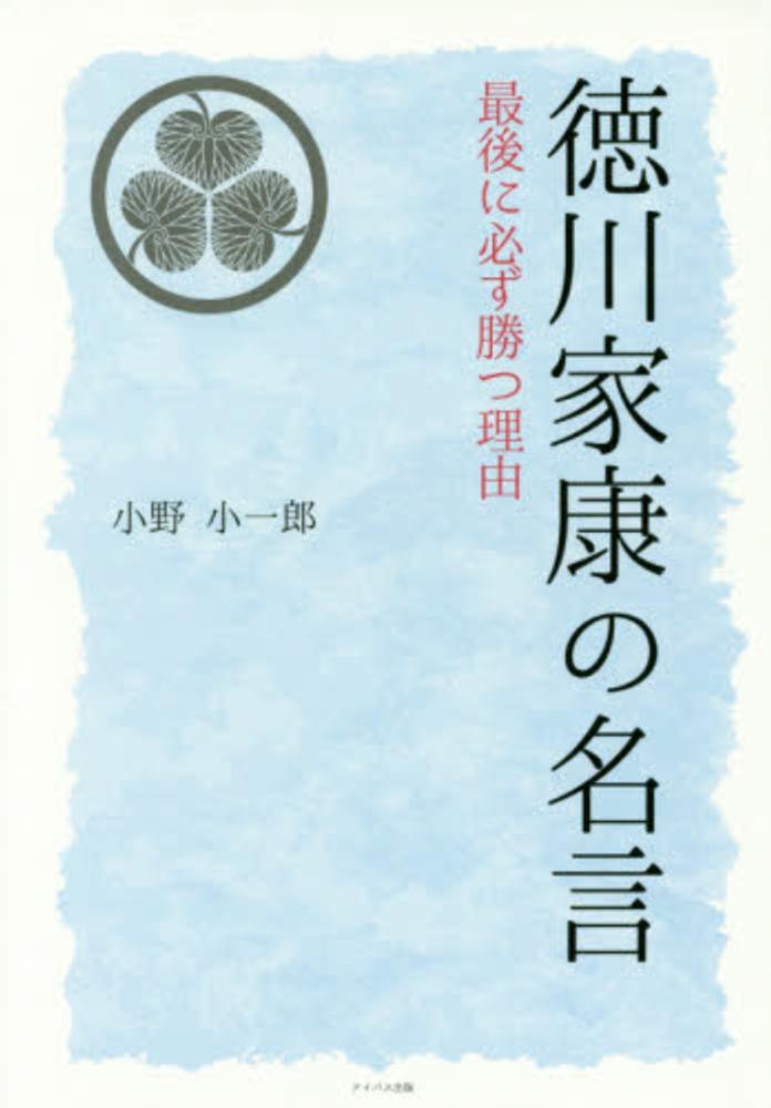 徳川家康の名言 小野 小一郎 著 紀伊國屋書店ウェブストア オンライン書店 本 雑誌の通販 電子書籍ストア