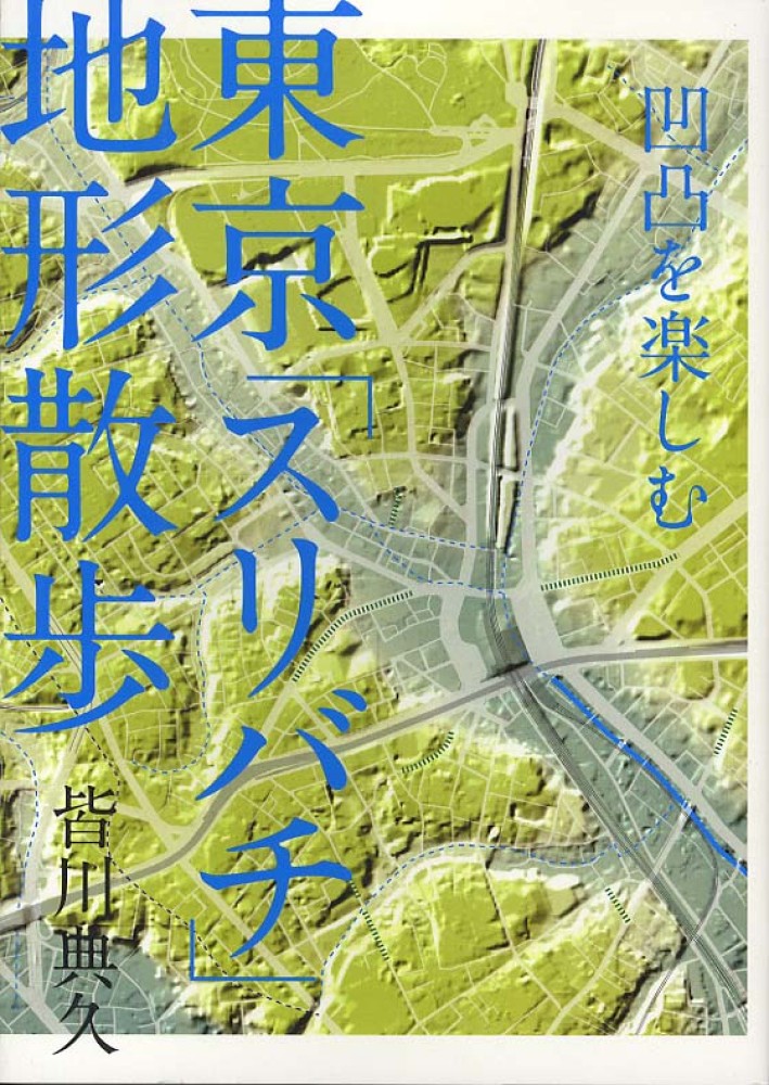 東京「スリバチ」地形散歩 / 皆川 典久【著】 - 紀伊國屋書店ウェブストア｜オンライン書店｜本、雑誌の通販、電子書籍ストア