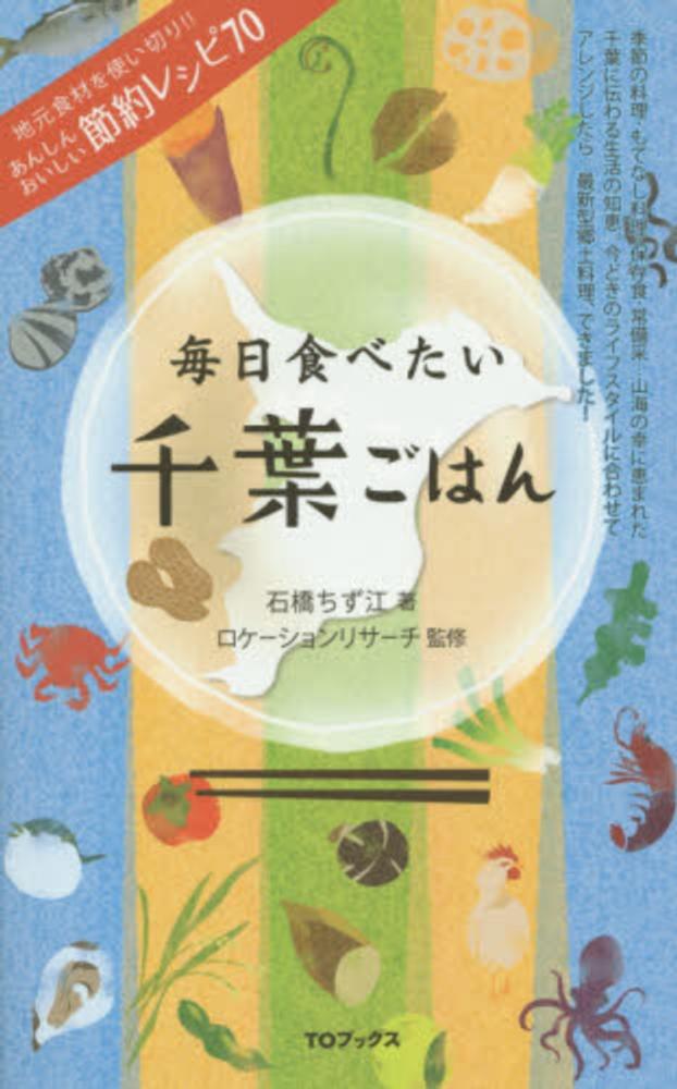 毎日食べたい千葉ごはん　紀伊國屋書店ウェブストア｜オンライン書店｜本、雑誌の通販、電子書籍　石橋　ちず江【著】/ロケーションリサーチ【監修】　ストア