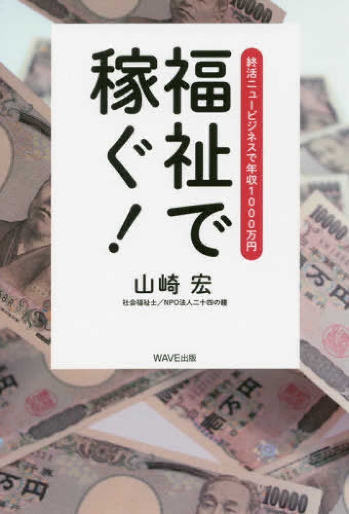 福祉で稼ぐ！　紀伊國屋書店ウェブストア｜オンライン書店｜本、雑誌の通販、電子書籍ストア　山崎　宏【著】