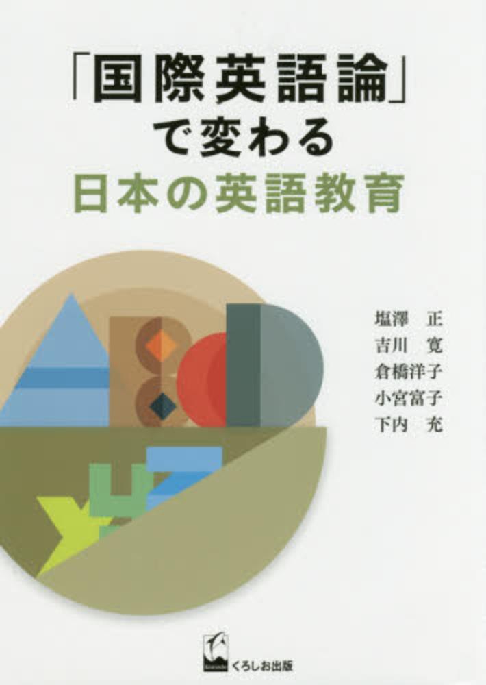 国際英語論 で変わる日本の英語教育 塩澤 正 吉川 寛 倉橋 洋子 小宮 富子 下内 充 著 紀伊國屋書店ウェブストア オンライン書店 本 雑誌の通販 電子書籍ストア