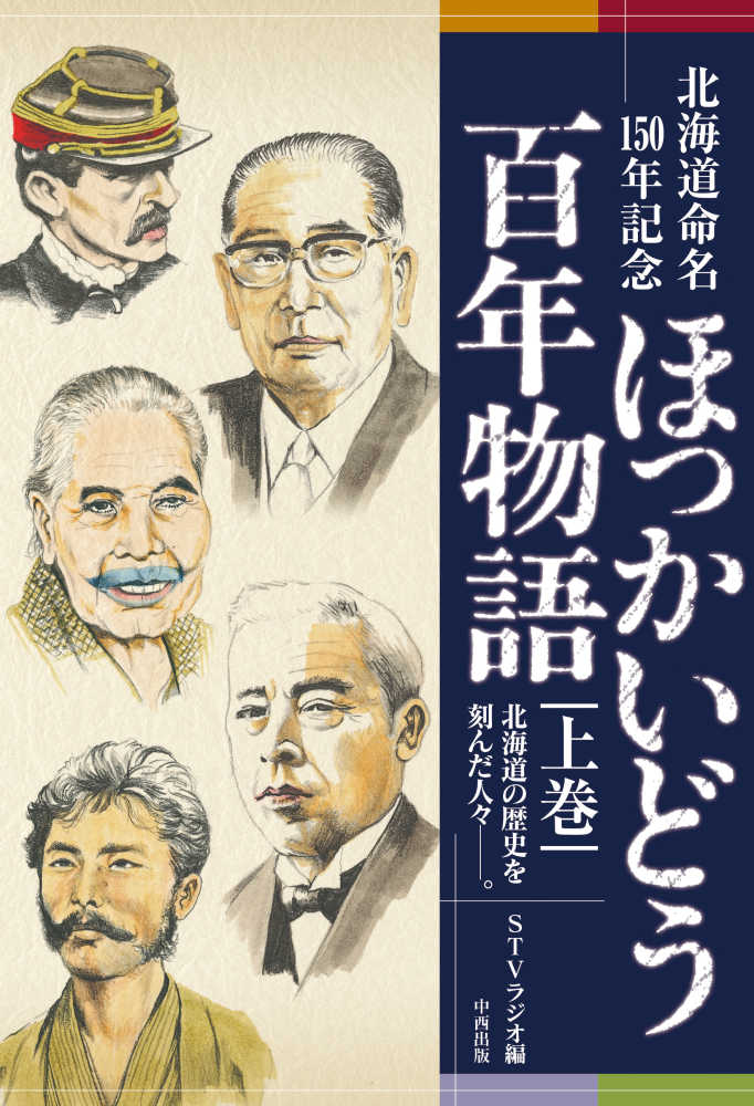 北海道の歴史を刻んだ人々－。　ほっかいどう百年物語　〈上巻〉　北海道命名１５０年記