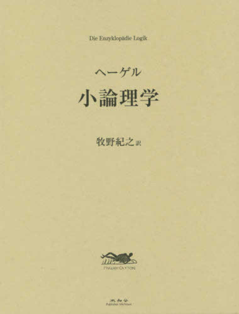 紀之【訳】　ヘ－ゲル小論理学　ヘーゲル，Ｇ．Ｗ．Ｆ．【著】/牧野　紀伊國屋書店ウェブストア｜オンライン書店｜本、雑誌の通販、電子書籍ストア