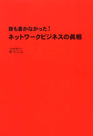 誰も書かなかった！ネットワ－クビジネスの眞相 / ゆうじん【著