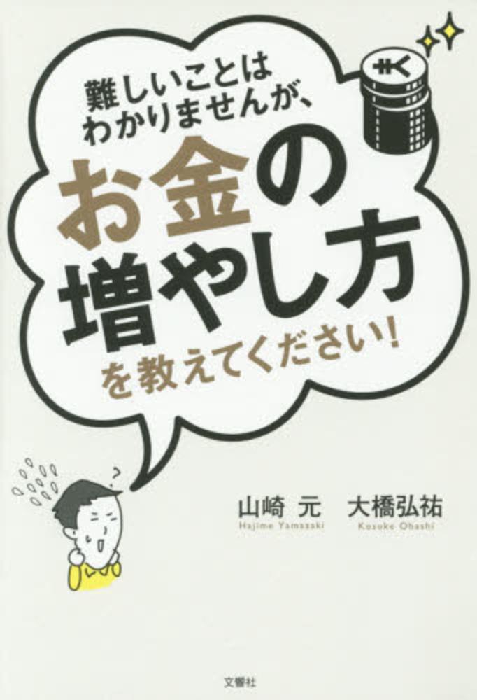 弘祐【著】　難しいことはわかりませんが、お金の増やし方を教えてください！　紀伊國屋書店ウェブストア｜オンライン書店｜本、雑誌の通販、電子書籍ストア　山崎　元/大橋