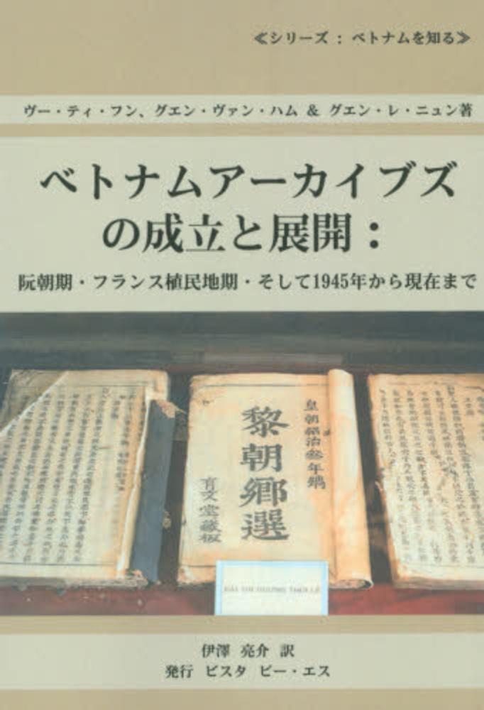 紀伊國屋書店ウェブストア｜オンライン書店｜本　Ｔｈｉ　ベトナムア－カイブズの成立と展開　Ｖａｎ　亮介【訳】　ヴー・ティ・フン〈Ｖｕ　Ｌｅ　Ｎｈｕｎｇ〉/伊澤　Ｐｈｕｎｇ〉/グエン・ヴァン・ハム〈Ｎｇｕｙｅｎ　Ｈａｍ〉/グエン・レ・ニュン【著】〈Ｎｇｕｙｅｎ　...